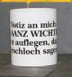 Preview: Weiße Tasse mit Spruch "GANZ WICHTIG!, ERST AUFLEGEN; DANN ARSCHLOCH SAGEN!"