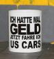 Preview: Weiße Tasse mit Spruch Weiße Tasse mit Spruch "ICH HATTE MAL GELD, JETZ FAHRE ICH US CARS"