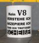 Preview: Weiße Tasse mit Spruch "KEIN V8!, VERSTEHE ICH, FINDE ICH TROTZDEM SCHEIßE"