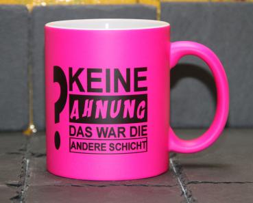 Neontasse mit Spruch "KEINE AHNUNG DAS WAR DIE ANDERE SCHICHT"