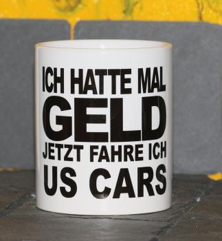 Weiße Tasse mit Spruch Weiße Tasse mit Spruch "ICH HATTE MAL GELD, JETZ FAHRE ICH US CARS"