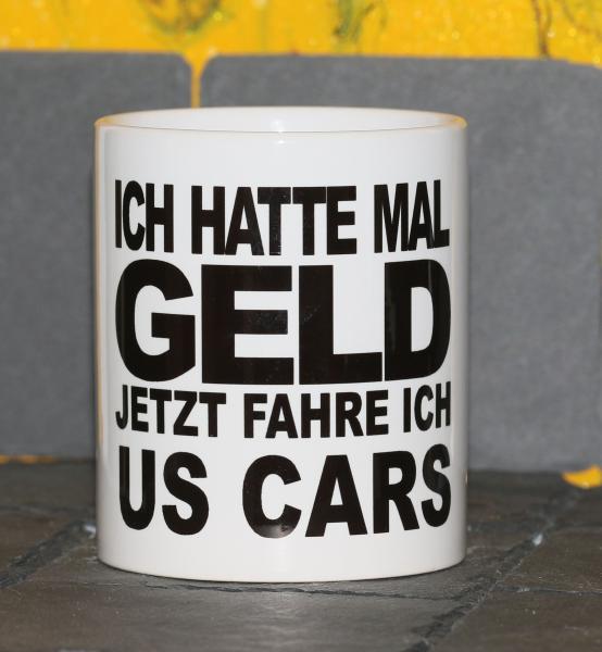 Weiße Tasse mit Spruch Weiße Tasse mit Spruch "ICH HATTE MAL GELD, JETZ FAHRE ICH US CARS"
