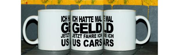 Weiße Tasse mit Spruch Weiße Tasse mit Spruch "ICH HATTE MAL GELD, JETZ FAHRE ICH US CARS"